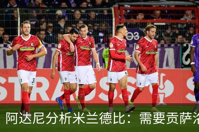 阿达尼分析米兰德比：需要贡萨洛-拉莫斯的崛起以追赶前四名球队